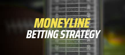 Moneyline Betting Strategy .